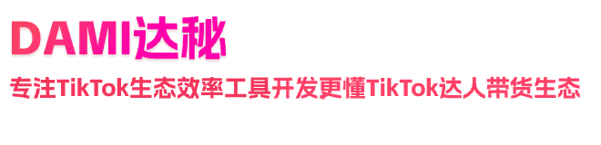 达秘-专注TikTok生态效率工具开发，更懂TikTok达人带货生态